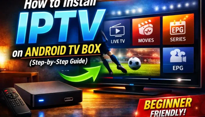 How to Set Up IPTV on Android TV Box (Step-by-Step Guide)